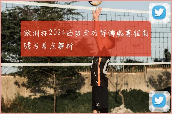欧洲杯2024西班牙对阵挪威赛程前瞻与看点解析